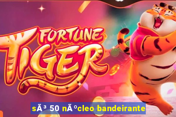 sÃ³ 50 nÃºcleo bandeirante